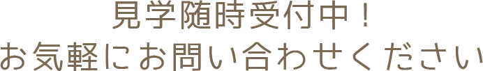 見学随時受付中！お気軽にお問い合わせください